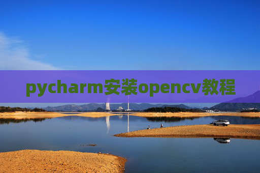 pycharm安装opencv教程 pycharm安装opencv教程